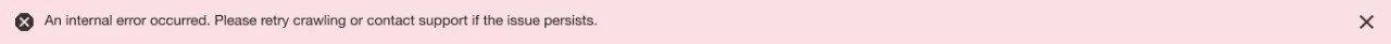 Screenshot when an error occurs while scanning a section. It reads: An internal error occurred. Please retry crawling or contact support if the issue persists.